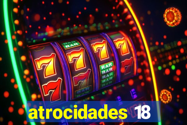 atrocidades 18